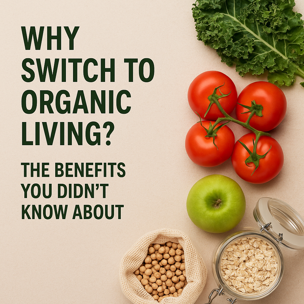 Why Switch to Organic Living? The Benefits You Didn’t Know About
