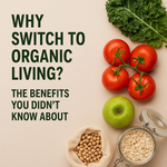 Why Switch to Organic Living? The Benefits You Didn’t Know About
